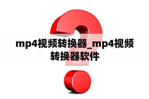 mp4视频转换器_mp4视频转换器软件