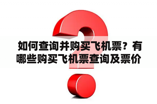  如何查询并购买飞机票？有哪些购买飞机票查询及票价热线？