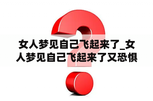 女人梦见自己飞起来了_女人梦见自己飞起来了又恐惧

摔下来