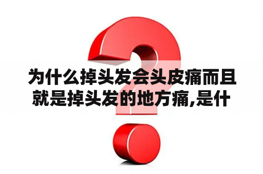 为什么掉头发会头皮痛而且就是掉头发的地方痛,是什么原因？