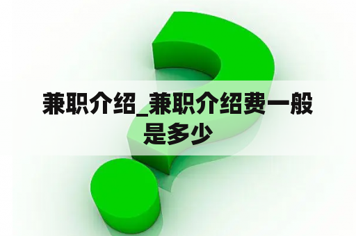 兼职介绍_兼职介绍费一般是多少