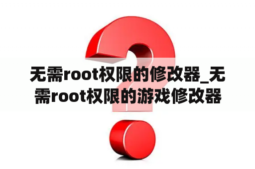 无需root权限的修改器_无需root权限的游戏修改器