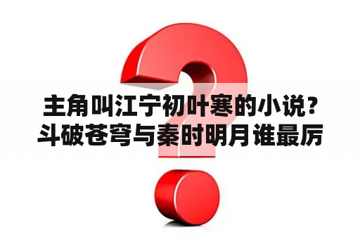 主角叫江宁初叶寒的小说？斗破苍穹与秦时明月谁最厉害？