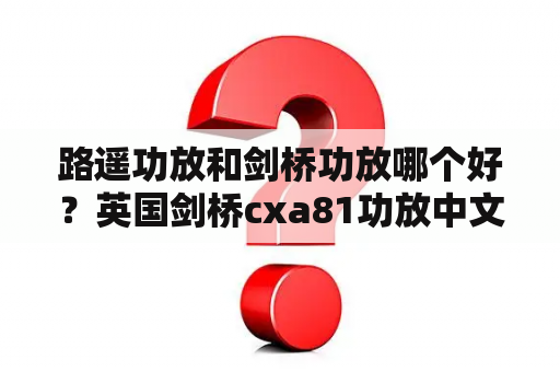 路遥功放和剑桥功放哪个好？英国剑桥cxa81功放中文说明？