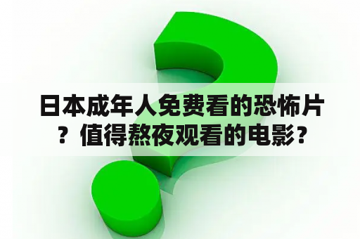 日本成年人免费看的恐怖片？值得熬夜观看的电影？