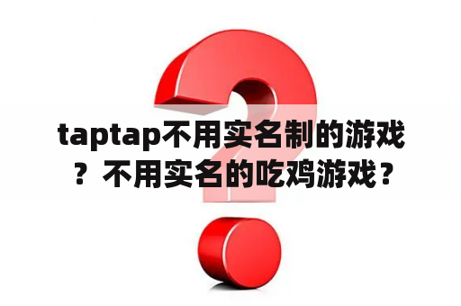 taptap不用实名制的游戏？不用实名的吃鸡游戏？