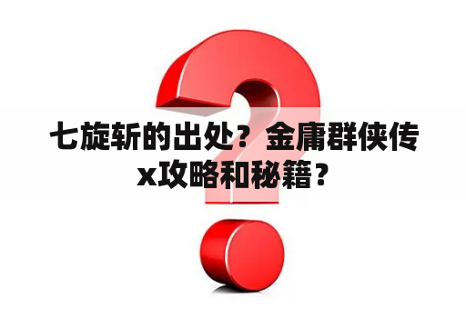 七旋斩的出处？金庸群侠传x攻略和秘籍？