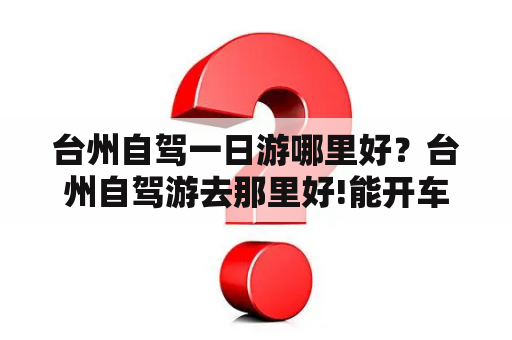 台州自驾一日游哪里好？台州自驾游去那里好!能开车上去并且能露营的地方？