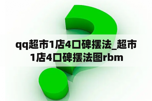 qq超市1店4口碑摆法_超市1店4口碑摆法图rbm