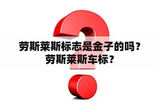 劳斯莱斯标志是金子的吗？劳斯莱斯车标？