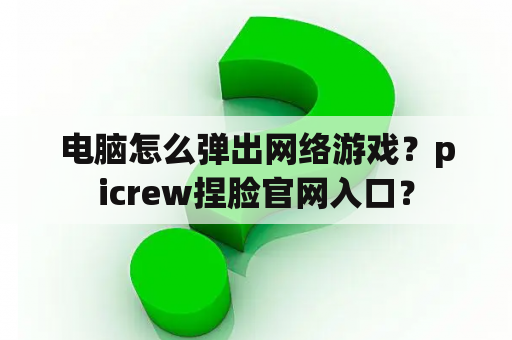 电脑怎么弹出网络游戏？picrew捏脸官网入口？