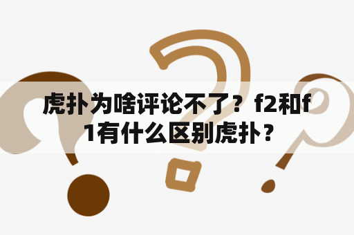 虎扑为啥评论不了？f2和f1有什么区别虎扑？