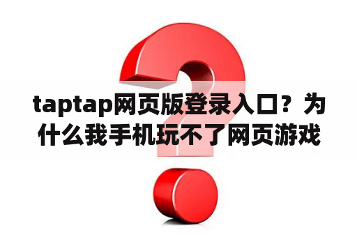 taptap网页版登录入口?为什么我手机玩不了网页游戏? taptap网页版登录入口?为什么我手机玩不了网页游戏?