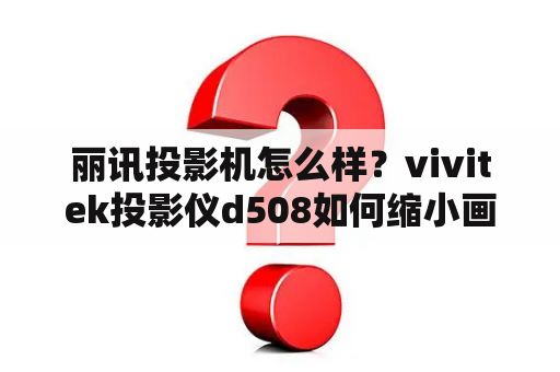 丽讯投影机怎么样？vivitek投影仪d508如何缩小画面？