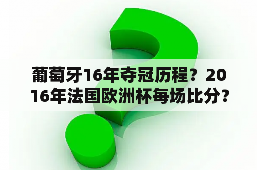 葡萄牙16年夺冠历程？2016年法国欧洲杯每场比分？