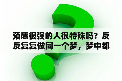 预感很强的人很特殊吗？反反复复做同一个梦，梦中都出现那一个人，该怎么办？