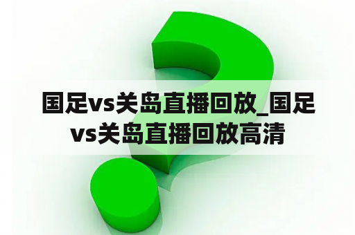 国足vs关岛直播回放_国足vs关岛直播回放高清