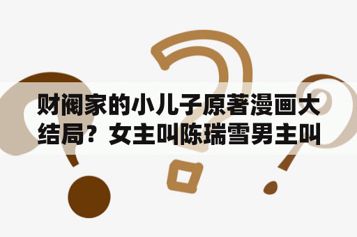 财阀家的小儿子原著漫画大结局？女主叫陈瑞雪男主叫云澜的小说？