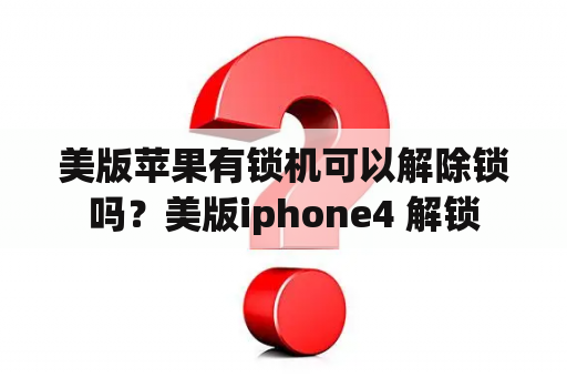 美版苹果有锁机可以解除锁吗？美版iphone4 解锁