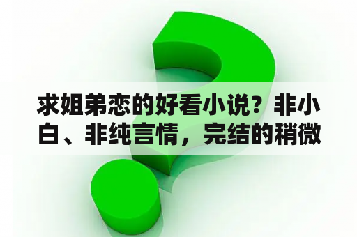 求姐弟恋的好看小说？非小白、非纯言情，完结的稍微有内涵的小说？