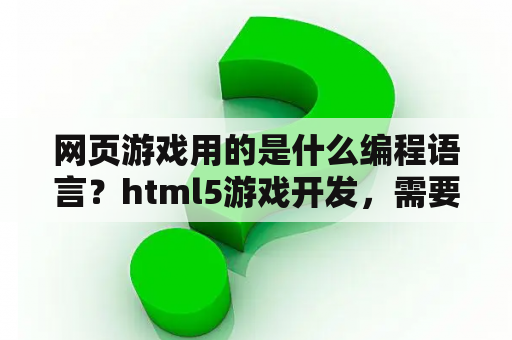 网页游戏用的是什么编程语言？html5游戏开发，需要学习什么技术？