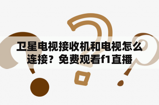 卫星电视接收机和电视怎么连接？免费观看f1直播