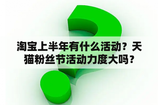 淘宝上半年有什么活动？天猫粉丝节活动力度大吗？