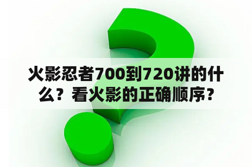 火影忍者700到720讲的什么？看火影的正确顺序？