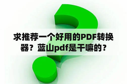 求推荐一个好用的PDF转换器？蓝山pdf是干嘛的？