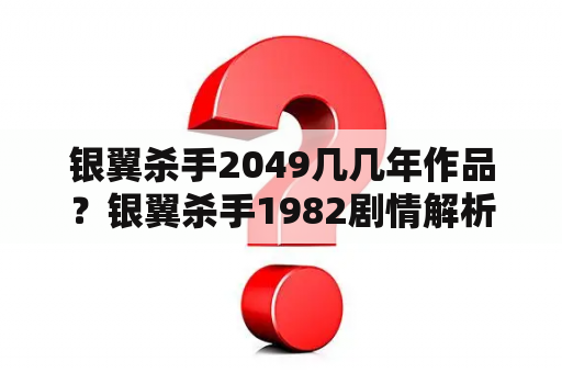 银翼杀手2049几几年作品？银翼杀手1982剧情解析？