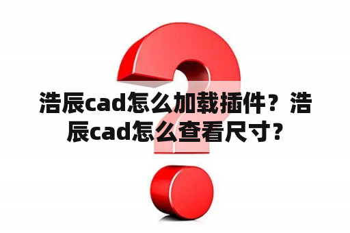 浩辰cad怎么加载插件？浩辰cad怎么查看尺寸？