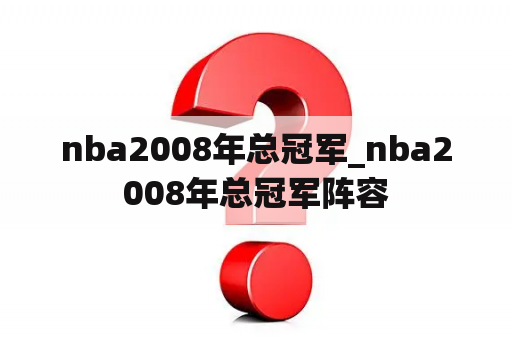 nba2008年总冠军_nba2008年总冠军阵容