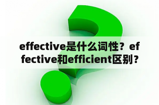 effective是什么词性？effective和efficient区别？