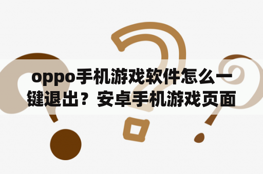 oppo手机游戏软件怎么一键退出？安卓手机游戏页面太大怎么放小？