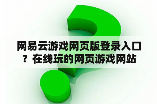 网易云游戏网页版登录入口?在线玩的网页游戏网站 网易云游戏网页版登录入口?在线玩的网页游戏网站