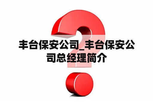 丰台保安公司_丰台保安公司总经理简介