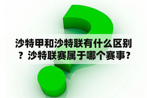 沙特甲和沙特联有什么区别？沙特联赛属于哪个赛事？