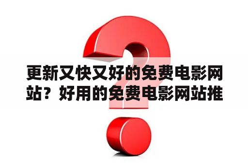 更新又快又好的免费电影网站？好用的免费电影网站推荐几个？