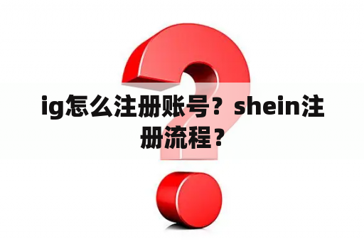 ig怎么注册账号?shein注册流程? ig怎么注册账号?shein注册流程?