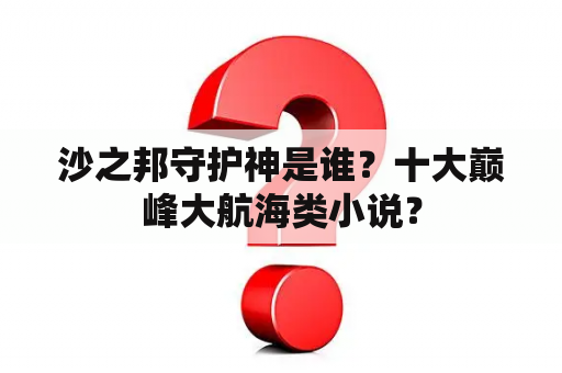 沙之邦守护神是谁？十大巅峰大航海类小说？