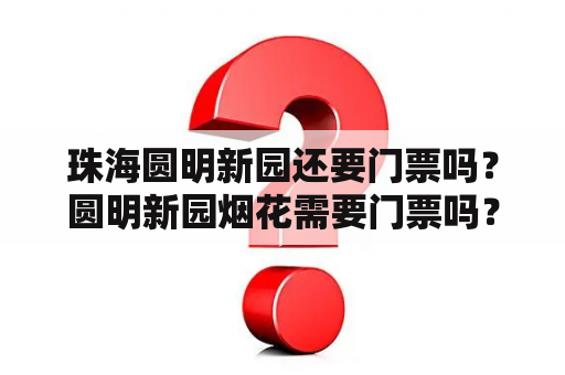 珠海圆明新园还要门票吗？圆明新园烟花需要门票吗？