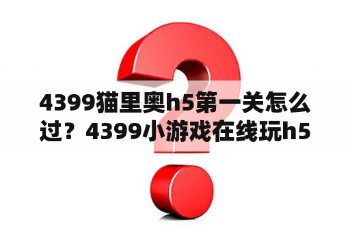 4399猫里奥h5第一关怎么过？4399小游戏在线玩h5