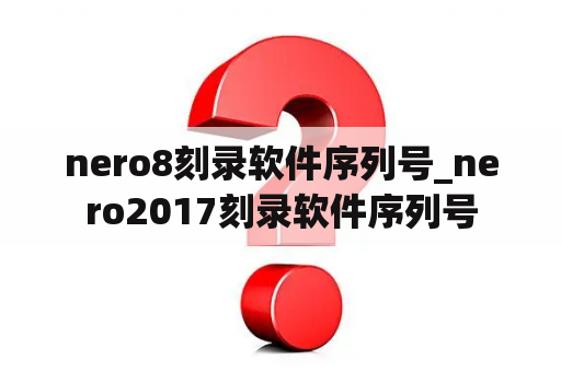 nero8刻录软件序列号_nero2017刻录软件序列号