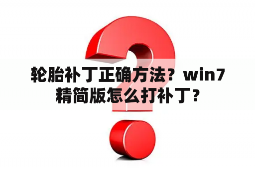 轮胎补丁正确方法？win7精简版怎么打补丁？