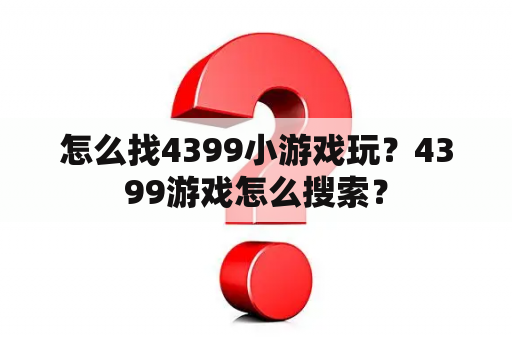 怎么找4399小游戏玩？4399游戏怎么搜索？