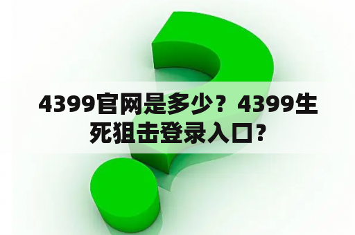 4399官网是多少？4399生死狙击登录入口？