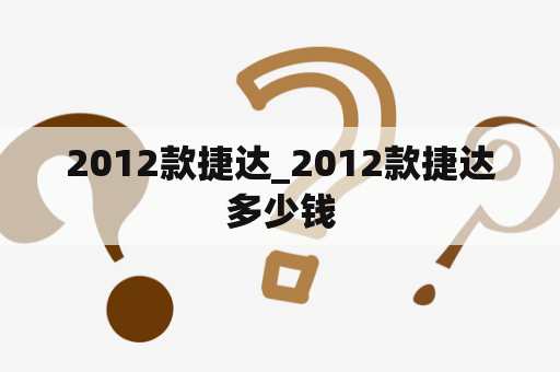 2012款捷达_2012款捷达多少钱
