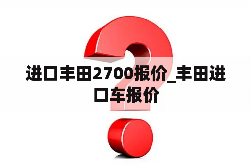 进口丰田2700报价_丰田进口车报价