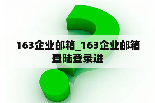 163企业邮箱_163企业邮箱登陆登录进
口