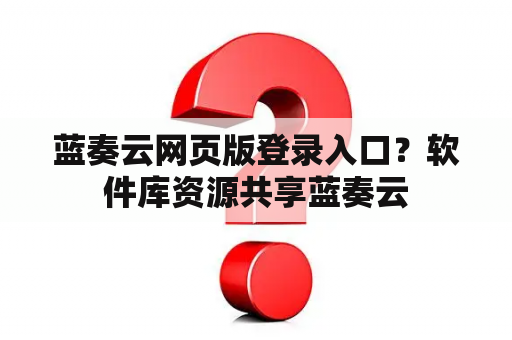 蓝奏云网页版登录入口?软件库资源共享蓝奏云 蓝奏云网页版登录入口?软件库资源共享蓝奏云